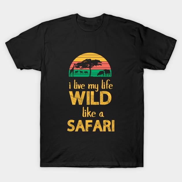 I Live My Life Wild Like A Safari - Safari T-Shirt by D3Apparels